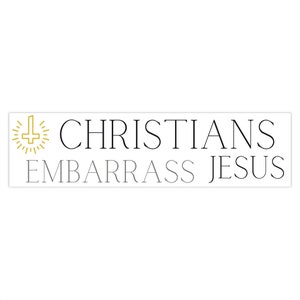 Christians Embarass Jesus Bumper Sticker, Athiest Bumper Sticker, Anti-Religion Bumper Sticker, Funny Religious Bumper Sticker, 15" x 3.75"