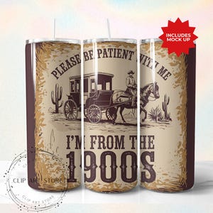 Veuillez être patient avec moi, je viens des années 1900, design de gobelet à sublimation skinny 20 oz, téléchargement numérique sarcastique western drôle