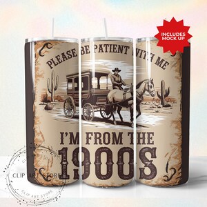 Veuillez être patient avec moi, je viens des années 1900, design de gobelet à sublimation skinny 20 oz, téléchargement numérique sarcastique western drôle