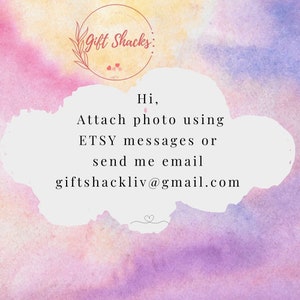 May include: A white text box with a pink watercolor background. The text reads "Gift Shacks: Hi, Attach photo using ETSY messages or send me email giftshackliv@gmail.com"