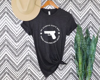 Shirt With Sayings,My Rights Don't End Where Your Feelings Begin Shirt,Gun Owner Shirt,Patriotic T Shirt,Veteran Shirt,Political T Shirt