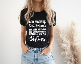 Funny Sister Shirt, Best Friend Shirt, Bestie Shirt, God Made Us Best Friends Because He Knew Our Moms Couldn't Handle Us As Sisters Shirt