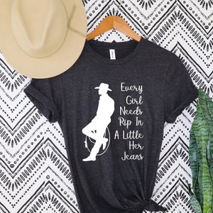 Every Girl Needs A Little Rip In Her Jeans Shirt,Rip Tee, Cowboy Shirt,Western Shirt, Gift For RIP Lover Shirt, Cowgirl Shirt