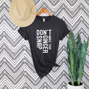 Don&#39;T Make This Ginger Snap shirt,Ginger AF T-Shirt,Ginger Gift,Red Head Tee, Ginger Shirt, Redhead Shirt,Redhead Gift, Ginger Lives Matter