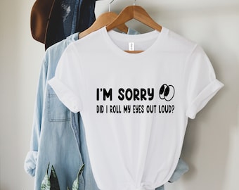 Funny Saying Shirt, I'm Sorry Did I Roll My Eyes Out Loud Again Shirt, Funny Sarcastic Shirt,Sassy Attitude Drama Shirt,Sarcastic Shirt