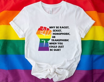 Why Be Racist Sexist Homophobic Transphobic When You Could Just Be Quiet Shirt, Racism Shirt, Activist Shirt, Homophobic Shirt, Slogan Shirt