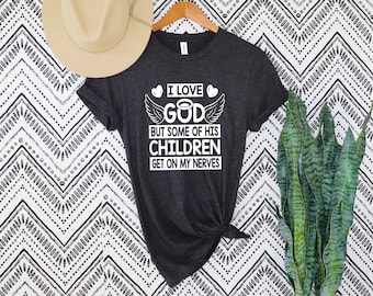 Funny Christian Shirt, Jesus Love Shirt, I Love God But Some Of His Children Get On My Nerves, Sarcastic christian shirt