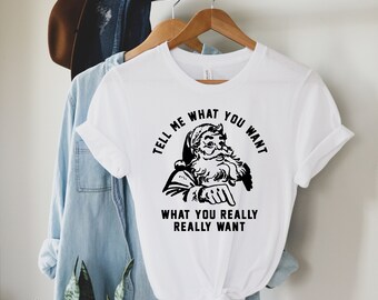 Tell Me What You Want What You Really Really Want shirt Santa Shirt | Christmas Shirt - Funny Christmas Shirt-Funny Graphic Tee-90&#39;s Rap Tee
