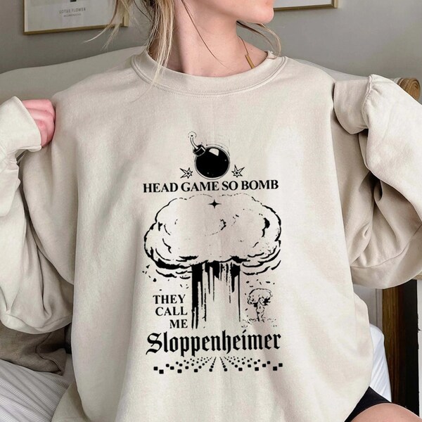 Head Game So Bomb Shirt, THey Call Me Sloppenheimer Tee, Unisex Trending Shirt, Unique Shirt GIft For Her, Sweatshirt Hoodie