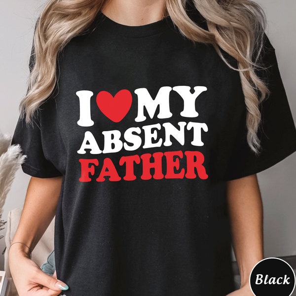 I Heart Love My Ausent Father Shirt, Camiseta unisex de tendencia, Regalo de camisa único, I Heart Love My Ausent Father Sudadera con capucha, Meme divertido