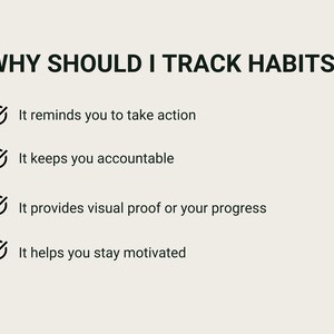 May include: A list of reasons why tracking habits is beneficial. The list includes: It reminds you to take action, It keeps you accountable, It provides visual proof of your progress, and It helps you stay motivated.
