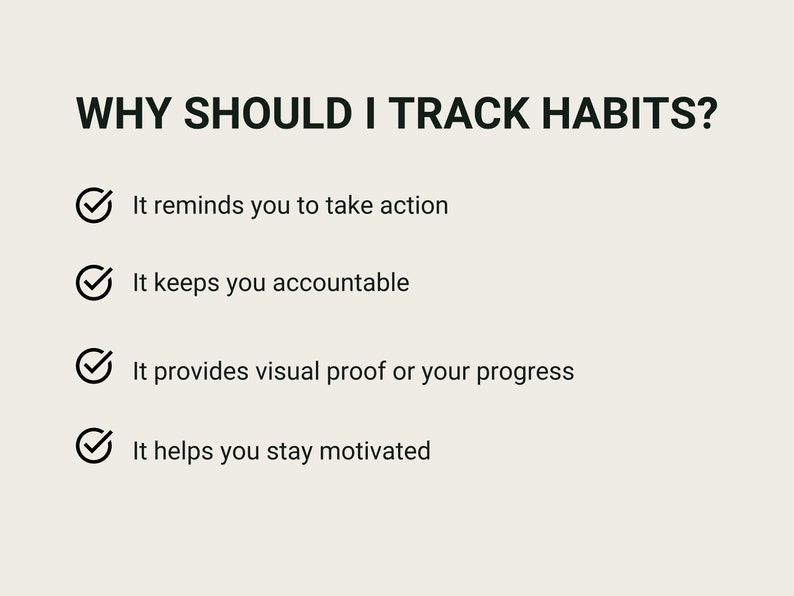 May include: A list of reasons why tracking habits is beneficial. The list includes: It reminds you to take action, It keeps you accountable, It provides visual proof of your progress, and It helps you stay motivated.