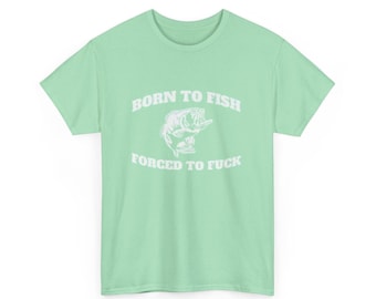 Funny Fishing Unisex Heavy Cotton Tee, Born to Fish Forced to F***, Fishing Gift, Fisherman Shirt, Sarcastic Fishing Tee, Fishing Lover Gift
