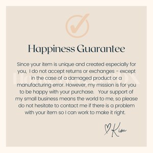Puede incluir: Un icono de marca de verificaci&oacute;n con un fondo beige y un contorno negro. El texto "Happiness Guarantee" est&aacute; en negro. El texto debajo del t&iacute;tulo dice: "Dado que tu art&iacute;culo es &uacute;nico y creado especialmente para ti, no acepto devoluciones ni cambios, excepto en el caso de un producto da&ntilde;ado o un error de fabricaci&oacute;n. Sin embargo, mi misi&oacute;n es que est&eacute;s satisfecho con tu compra. Tu apoyo a mi peque&ntilde;o negocio significa el mundo para m&iacute;, as&iacute; que no dudes en ponerte en contacto conmigo si hay alg&uacute;n problema con tu art&iacute;culo para que pueda trabajar para solucionarlo." El texto "Kim" est&aacute; escrito a mano en tinta negra con un s&iacute;mbolo de coraz&oacute;n.