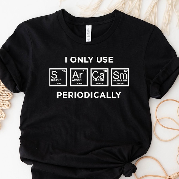 I Only Use Sarcasm Periodically T-Shirt, Funny Chemistry Shirt, Sarcastic Chemistry Tee,  Sarcasm Tee