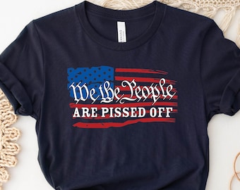 We the People Are Pissed Off Shirt, 4 of July T-Shirt, 2nd Amendment, American Pride, Patriotic Tee, Independence Day Shirt,