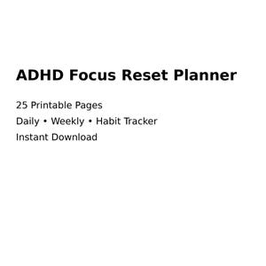 May include: White background with the text "ADHD Focus Reset Planner" in black. The text below reads "25 Printable Pages, Daily, Weekly, Habit Tracker, Instant Download."
