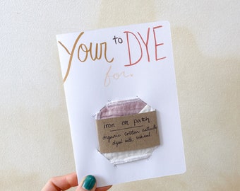 May include: A white card with the text "Your to DYE for."  A small brown tag with the text "Iron on patch, organic cotton naturally dyed with botanical" is attached to the card.