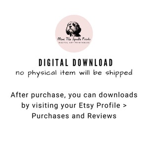 May include: Digital download text with a graphic of a dog in a circle. The text reads "Mimi The Spoodle Prints, Digital Art Printables, DIGITAL DOWNLOAD, no physical item will be shipped, After purchase, you can downloads by visiting your Etsy Profile > Purchases and Reviews."