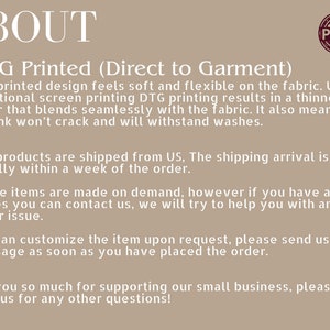 May include: Text on a beige background explaining the Direct to Garment (DTG) printing process. The text explains that DTG printing is soft and flexible on the fabric, unlike traditional screen printing. It also explains that the products are shipped from the US and are made on demand. The text also states that the items can be customized upon request.