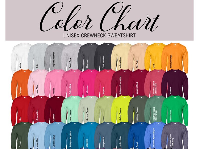 May include: Color chart showing various colors of unisex crewneck sweatshirts. Colors include white, ash, graphite heather, sport gray, charcoal, dark heather, yellow haze, old gold, gold, safety orange, orange, light pink, azalea, safety pink, heliconia, paprika, antique cherry red, cardinal red, heather sport, scarlet red, maroon, forest, red, cherry red, garnet, mint green, serene green, kiwi, safety green, military green, heather sport, dark green, irish green, light blue, carolina blue, antique sapphire, sapphire, indigo blue, legion blue, royal, heather sport royal, dark navy.