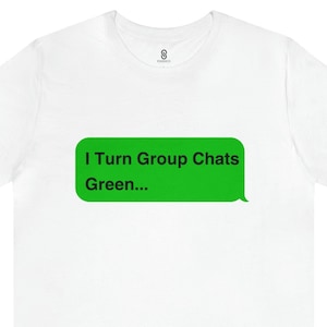May include: White t-shirt with a green text bubble that says "I Turn Group Chats Green..."
