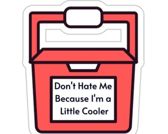 Little Cooler, Don't Hate Me, Don't Hate Me Because I'm A Little Cooler, Die-Cut Stickers