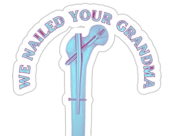 Ortho Trauma, We Nailed Your Grandma Sticker, Orthopedics, Trauma Sticker, TFN Nail Sticker, Die-Cut Stickers