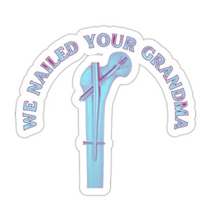 Ortho Trauma, We Nailed Your Grandma Sticker, Orthopedics, Trauma Sticker, TFN Nail Sticker, Die-Cut Stickers