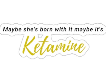 Maybe She&#39;s Born With it, Maybe it&#39;s ketamine, Hilarious Sticker for the Edgy, Kiss-Cut Stickers, RN, CRNA, Anesthesiologist, ICU