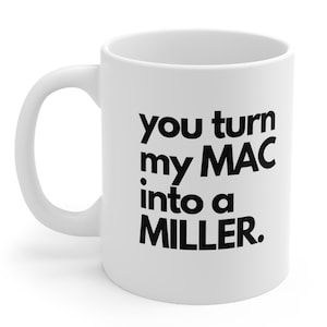 May include: White ceramic coffee mug with black text that reads "you turn my MAC into a MILLER."