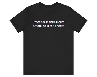 LaughRx Couture, The Precedex in the Streets, Ketamine in the Sheets Super-Soft T-Shirt, Where Comfort Meets Comedy in Every Stitch, Unisex