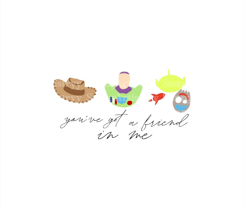 May include: A white background with a brown cowboy hat, a green and purple space ranger, a green alien, and a red rocket. The text "you've got a friend in me" is written in black cursive.