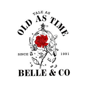 May include: Black and white illustration of a rose inside a broken glass dome with the text "Tale as Old as Time" above and "Since 1991 Belle & Co" below.