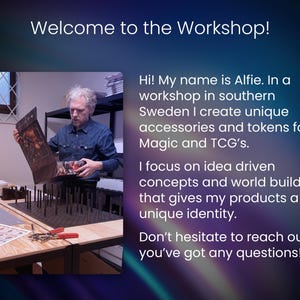 May include: A man in a workshop holds a print, with the text "Welcome to the Workshop!" and a description of creating accessories and tokens for Magic and TCG's. A table with tools and supplies is in the foreground.