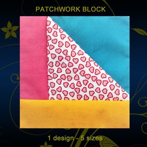 May include: Patchwork block with a pink, yellow, white with red hearts, and blue fabric. The block is made up of four pieces of fabric, with the white fabric in the center and the other fabrics surrounding it. The text "PATCHWORK BLOCK" is at the top of the image and "1 design - 5 sizes" is at the bottom.