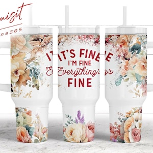 I&#39;m Fine It&#39;s Fine Everything Is Fine 40 Oz Quencher Tumbler Sublimation Design Flower Sarcastic Quote Digital PNG Wrap Waterslide Download