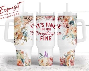 I'm Fine It's Fine Everything Is Fine 40 Oz Quencher Tumbler Sublimation Design Flower Sarcastic Quote Digital PNG Wrap Waterslide Download