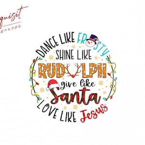 May include: A colorful Christmas-themed design with the text "Dance like Frosty, Shine like Rudolph, Give like Santa, Love like Jesus".