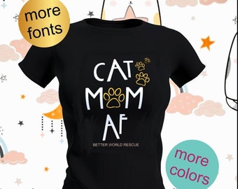 WOMEN'S RELAXED and UNISEX t-shirt, Cat Mom af, Various Fonts available, Animal rescue, Better World Rescue, Cat Mom Shirt, Novelty Shirt