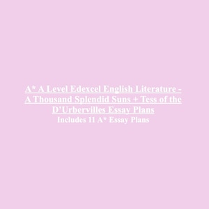 May include: A* A Level Edexcel English Literature - A Thousand Splendid Suns + Tess of the D'Urbervilles Essay Plans. Includes 11 A* Essay Plans.
