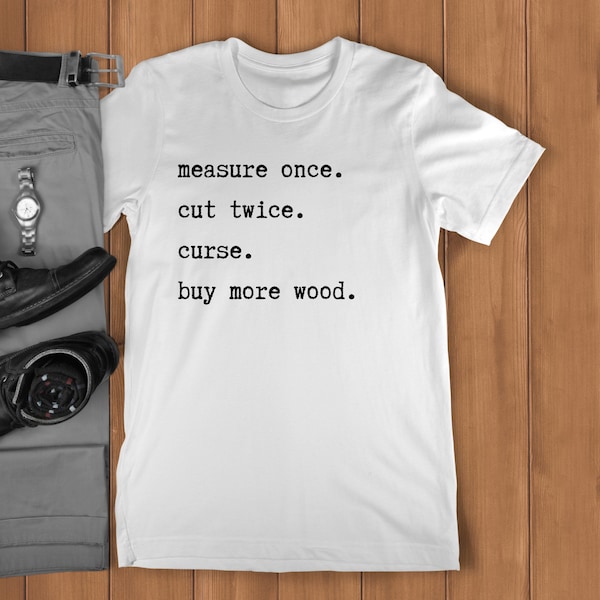 Woodworking Shirt, Measure Tee, Funny Woodworking T-Shirt, Funny Shirt