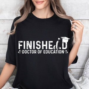 Doctor Graduation Shirt, College Grad Gift, Doctorate Graduation Gift, Doctor Of Education Sweatshirt, Graduation Gift, Finished Hoodie