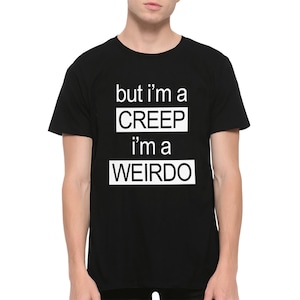 But I&#39;m a Creep I&#39;m a Weirdo T-Shirt, Men&#39;s and Women&#39;s Sizes (RAD-44411)