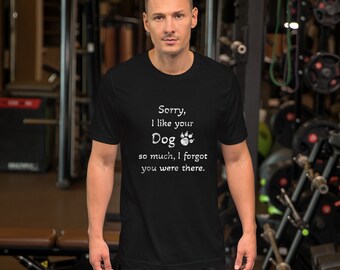 Sorry, I like your dog so much, I forgot you were there. Unisex t-shirt