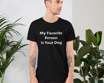 My Favorite Person is Your Dog Unisex t-shirt
