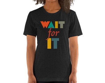 Wait For It Unisex t-shirt