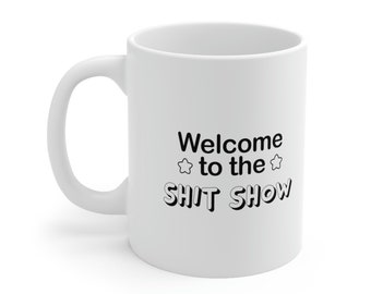 Welcome to the Sh*t Show Ceramic Mug 11oz