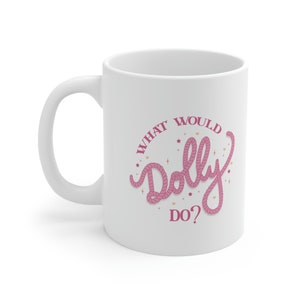 What Would Dolly Do Ceramic Mug 11oz