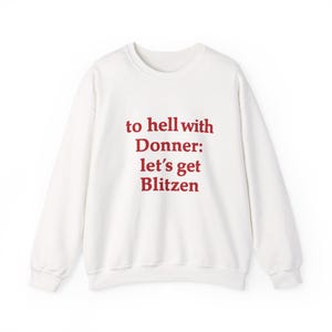 Funny Christmas Sweatshirt: &quot;To Hell With Donner, Let&#39;s Get Blitzen&quot;